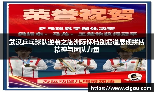 武汉乒乓球队逆袭之旅洲际杯特别报道展现拼搏精神与团队力量