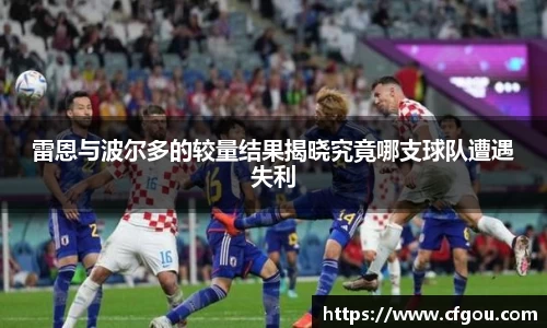 雷恩与波尔多的较量结果揭晓究竟哪支球队遭遇失利